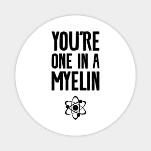 you're one in a myelin Magnet